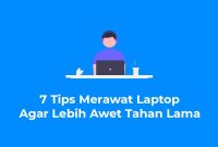 7 Tips Merawat Laptop Agar Lebih Awet Dan Tahan Lama Tips Merawat Gadget Agar Tetap Awet Dan Tahan Lama