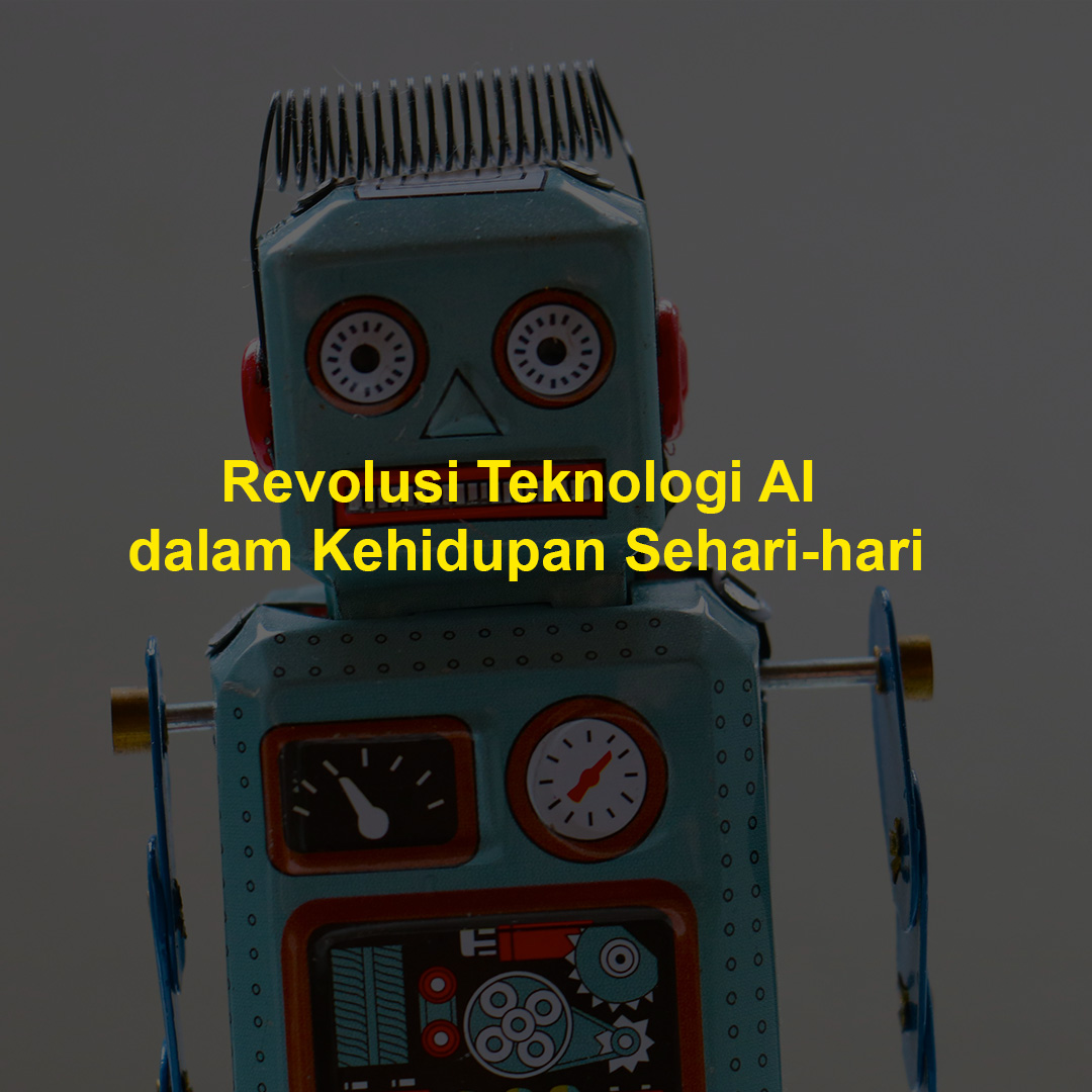Perkembangan Teknologi AI Dalam Kehidupan Sehari-Hari
